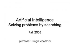 Artificial Intelligence Solving problems by searching Fall 2008