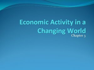 Economic Activity in a Changing World Chapter 3