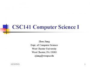 CSC 141 Computer Science I Zhen Jiang Dept