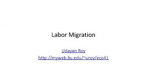 Labor Migration Udayan Roy http myweb liu eduuroyeco