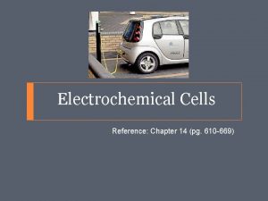 Electrochemical Cells Reference Chapter 14 pg 610 669