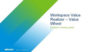 Workspace Value Realizer Value Wheel onshow vmwaresoln Confidential