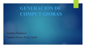 GENERACIN DE COMPUTADORAS Sanabria Emmanuel Gamboa Herrera Yordy