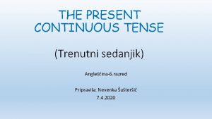 THE PRESENT CONTINUOUS TENSE Trenutni sedanjik Angleina6 razred