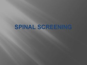 SPINAL SCREENING Spinal Screening Information The purpose of