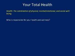 Your Total Health The combination of physical mentalemotional