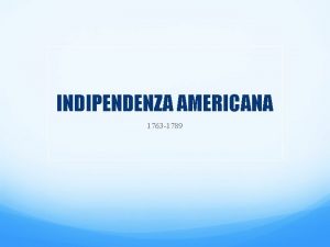 INDIPENDENZA AMERICANA 1763 1789 Le 13 colonie a