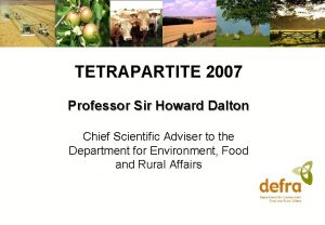 TETRAPARTITE 2007 Professor Sir Howard Dalton Chief Scientific