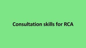 Consultation skills for RCA Consultation behaviour Why do