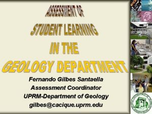 Fernando Gilbes Santaella Assessment Coordinator UPRMDepartment of Geology