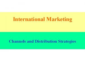 International Marketing Channels and Distribution Strategies In International