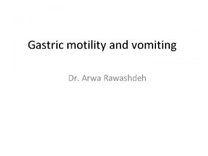 Gastric motility and vomiting Dr Arwa Rawashdeh Stomach