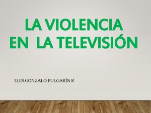 LA VIOLENCIA EN LA TELEVISIN LUIS GONZALO PULGARN