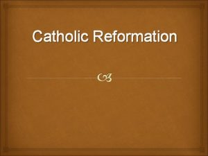 Catholic Reformation Catholic Reformation Movement within the Catholic