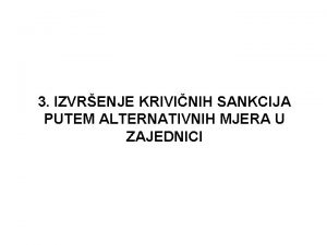 3 IZVRENJE KRIVINIH SANKCIJA PUTEM ALTERNATIVNIH MJERA U