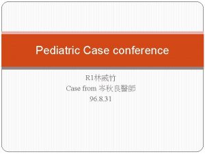 Pediatric Case conference R 1 Case from 96
