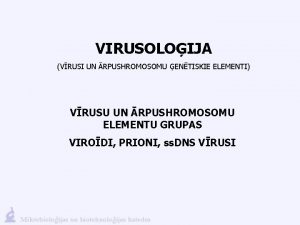 VIRUSOLOIJA VRUSI UN RPUSHROMOSOMU ENTISKIE ELEMENTI VRUSU UN