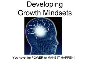 Developing Growth Mindsets You have the POWER to