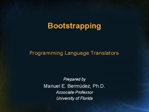 Bootstrapping Programming Language Translators Prepared by Manuel E