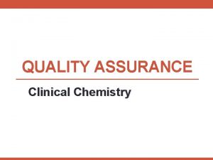 QUALITY ASSURANCE Clinical Chemistry Many of the quality