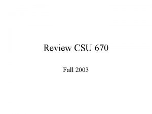 Review CSU 670 Fall 2003 The goal of