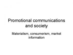 Promotional communications and society Materialism consumerism market information