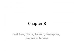 Chapter 8 East AsiaChina Taiwan Singapore Overseas Chinese