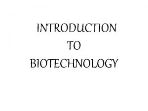 INTRODUCTION TO BIOTECHNOLOGY Biotechnology Definition Biotechnology is defined