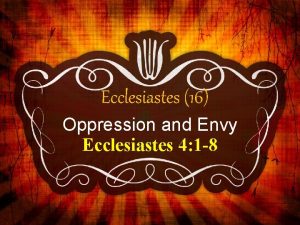 Ecclesiastes 16 Oppression and Envy Ecclesiastes 4 1