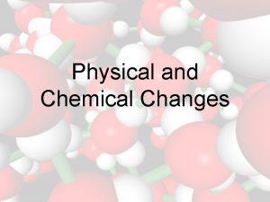 Physical and Chemical Changes Physical and Chemical Properties