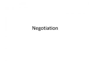 Negotiation What is Negotiation The process of two