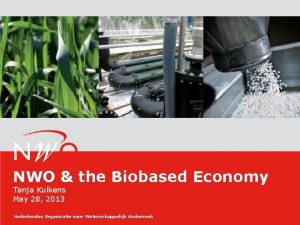 NWO the Biobased Economy Tanja Kulkens May 28