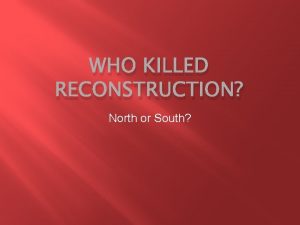 WHO KILLED RECONSTRUCTION North or South Guided note