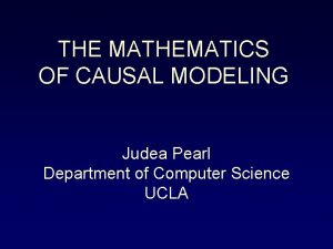 THE MATHEMATICS OF CAUSAL MODELING Judea Pearl Department