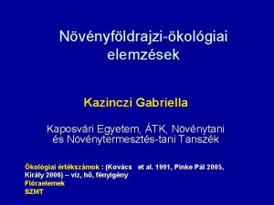 Nvnyfldrajzikolgiai elemzsek Kazinczi Gabriella Kaposvri Egyetem TK Nvnytani