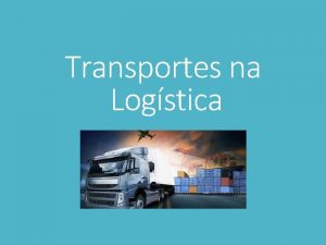 Transportes na Logstica Conceito de Logstica Logstica a