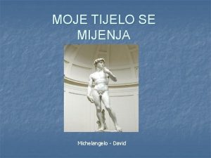 MOJE TIJELO SE MIJENJA Michelangelo David MIJENJAM SE