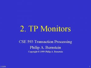 2 TP Monitors CSE 593 Transaction Processing Philip