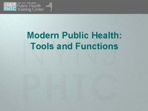 Modern Public Health Tools and Functions Objectives Describe