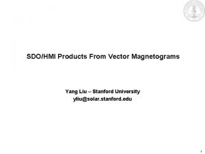 SDOHMI Products From Vector Magnetograms Yang Liu Stanford