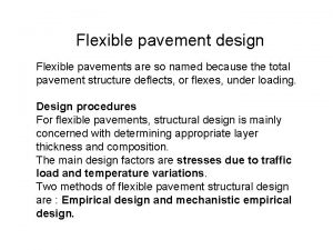 Flexible pavement design Flexible pavements are so named
