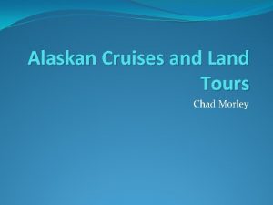 Alaskan Cruises and Land Tours Chad Morley What