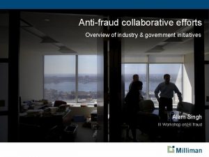 Antifraud collaborative efforts Overview of industry government initiatives