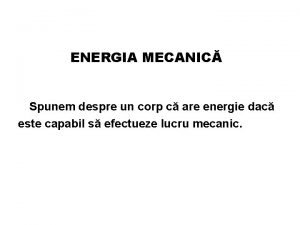 ENERGIA MECANIC Spunem despre un corp c are