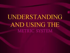 UNDERSTANDING AND USING THE METRIC SYSTEM I ADVANTAGES