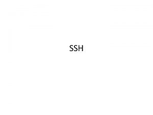 SSH SSH Secure Shell SSH is a cryptographic