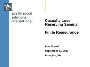 Casualty Loss Reserving Seminar Finite Reinsurance Alan Speert