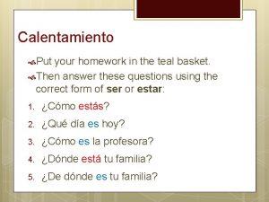 Calentamiento Put your homework in the teal basket