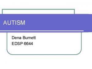 AUTISM Dena Burnett EDSP 6644 IDEA Definition for