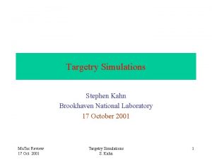 Targetry Simulations Stephen Kahn Brookhaven National Laboratory 17